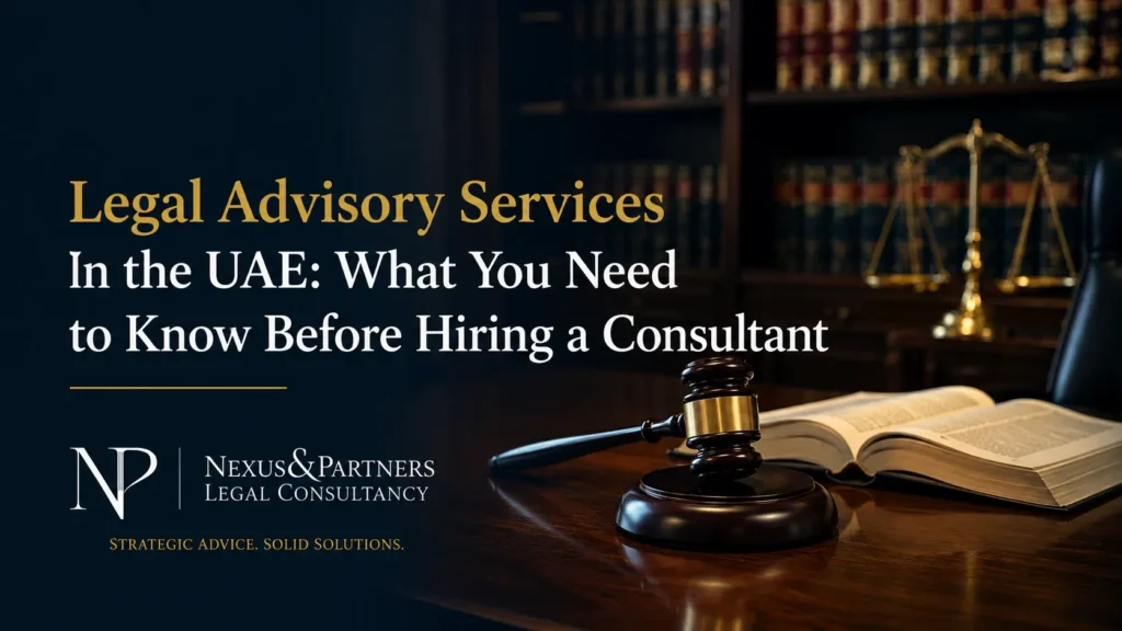 Legal Advisory Services in the UAE: What You Need to Know Before Hiring a Consultant